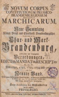 Novum Corpus Constitutionum Prussico-Brandenburgensium Praecipue Marchicarum, Oder Neue Sammlung Konigl. Preussl. und Churfurstl. Brandenburgischer, sonderlich in der Chur- und Marck-Brandenburg, wie auch andern Provintzien, publicirten und ergangenen Ordnungen, Edicten, Mandaten, Rescripten. Bd.9: Von 1791,1792,1793,1794 und 1795.