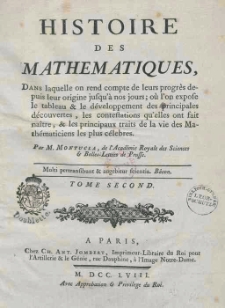 Histoire des mathematiques : dans laquelle on red compte de leurs progres depuis leur origine jufqu'a nos jours... T.2 / Jean-Etienne Montucla ; par M. Montucla