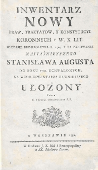 Inwentarz nowy praw, traktatow y konstytucyi koronnych y W. X. Lit. w czasie bez-krolewia r. 1764 y za panowania Nayijaśnieyszego Stanisława Augusta do roku 1780 uchwalonych, na wzor inwentarza dawnieyszego ułożony przez X. Teodora Ostrowskiego