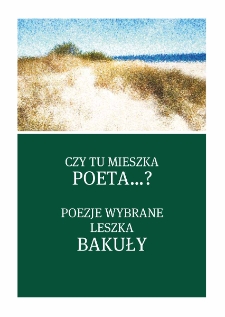 Czy tu mieszka poeta...? : poezje zebrane Leszka Bakuły