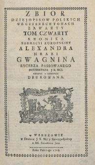 Zbior dzieiospisow polskich we czterch tomach zawarty. T.4, Kronika Sarmacyi Europskiey Alexandra Hrabi Gwagnina rycerza passowanego rotmistrza J. K. Mci niegdyś w Krakowie drukowana