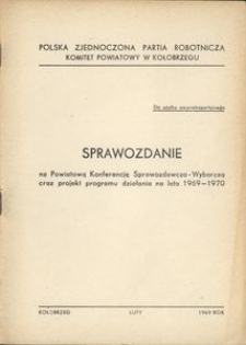 Sprawozdanie na Powiatową Konferencję Sprawozdawczo-Wyborczą oraz projekt programu działania na lata 1969-1970