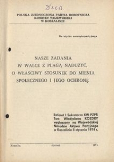 Nasze zadania w walce z plagą nadużyć, o właściwy stosunek do mienia społecznego i jego ochronę. Referat I Sekretarza KW PZPR Tow. Władysława Kozdry wygłoszony na Wojew&oacute;dzkiej Naradzie Aktywu Partyjnego w Koszalinie 5 stycznia 1974 r.