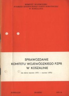 Sprawozdanie Komitetu Wojew&oacute;dzkiego PZPR w Koszalinie (za okres marzec 1973 - marzec 1975)