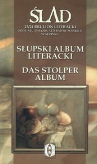 Ślad - 23/24. Słupski album literacki = Das Stolper Album : [Brulion Literacki Oddziału Związku Literat&oacute;w Polskich w Słupsku]