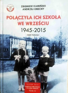 Połączyła ich szkoła we Wrześciu : 1945-2015. Cz. 1