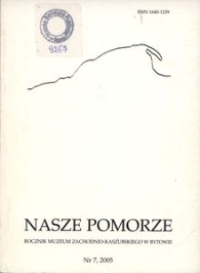 Nasze Pomorze : rocznik Muzeum Zachodnio-Kaszubskiego w Bytowie, [2005], nr 7